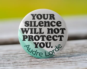 Audre Lorde Quote Pin, Keychain, Magnet: Your Silence Will Not Protect You