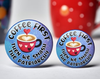 Coffee First, Then We Smash The Patriarchy Button - Pin, Keychain, Magnet, Zipper Pull