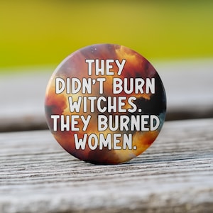 They Didn't Burn Witches. They Burned Women. Button - Pin, Keychain, Zipper Pull, Magnet