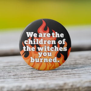 We Are The Children of The Witches You Burned Button - Keychain, Pin, Zipper Pull, Magnet