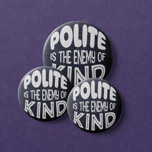 Polite is The Enemy of Kind Button - Available as a Keychain, Pin, Zipper Pull, Magnet