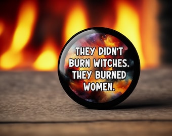 They Didn't Burn Witches. They Burned Women. Button - Pin, Keychain, Zipper Pull, Magnet