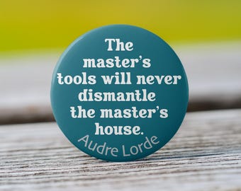 Audre Lorde Quote Button: The Master's Tools - Pin, Keychain, Magnet