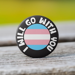 Transgender Pride Ally Button: I Will Go With You - Pin, Keychain, Magnet