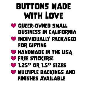 K&ouml;nnte beinhalten: Wei&szlig;er Hintergrund mit schwarzem Text: "BUTTONS MADE WITH LOVE." Zus&auml;tzlicher Text lautet "QUEER-OWNED SMALL BUSINESS IN CALIFORNIA," "INDIVIDUALLY PACKAGED FOR GIFTING" und "HANDMADE IN THE USA." Das Bild zeigt auch "FREE STICKERS!" und "1.25" OR 1.5" SIZES."