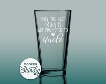 Etch Only the best friends get promoted to Uncle, Hand Etched Pint Glass, Promoted to Uncle Beer Glass