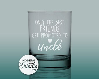 Etch Only the best friends get promoted to Uncle, Hand Etched Whiskey Glass, Promoted to Uncle Old Fashioned Rocks Glass