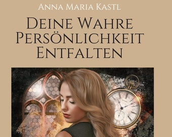 Deine wahre Persönlichkeit entfalten  Ein Lebenshilfe-Ratgeber von Anna Maria Kastl Persönlichkeitsentwicklung Selbstliebe Selbstbewusstsein