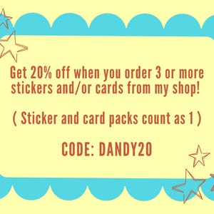 May include: A blue and yellow graphic with a scalloped border and stars. The text reads: "Get 20% off when you order 3 or more stickers and/or cards from my shop! (Sticker and card packs count as 1) CODE: DANDY20"