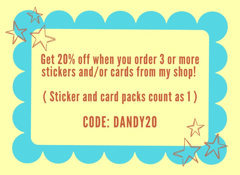 May include: A blue and yellow graphic with a scalloped border and stars. The text reads: "Get 20% off when you order 3 or more stickers and/or cards from my shop! (Sticker and card packs count as 1) CODE: DANDY20"