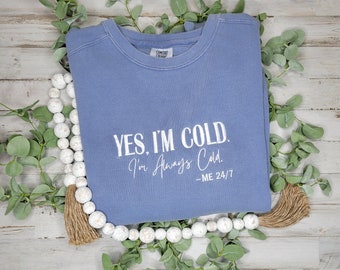 Yes I'm Cold Sweatshirt, I'm Always Cold, Funny Sweatshirt, Comfort Colors Unisex Crew Neck Adult, Embroidered Ladies Sweatshirt