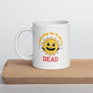 Someday We’ll All Be Dead Mug 15oz - Dark Humor Coffee Cup, Fun Gift for Friends and Family, Novelty Office & Home Drinkware