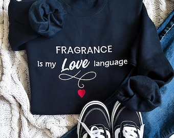 Fragrance Is My Love Language Sweatshirt Perfume Lover Crewneck Cozy Unisex Apparel