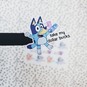 May include: A blue cartoon dog holding a stack of bills with the text "take my dollar bucks".