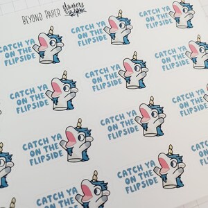 May include: A sheet of stickers featuring a cartoon unicorn with the text "Catch ya on the flipside". The unicorn is blue and white with a pink mouth and a yellow horn. The stickers are on a white background.