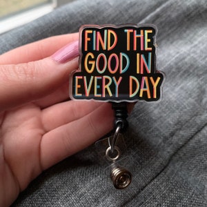 Find the Good in Every Day Badge Reel | Cute Badge Reel | Gift for Nurse | Medical Field Badge Holder | Be Kind Quote | Positive Quote Badge