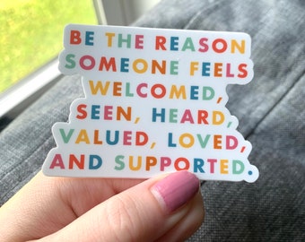 May include: A white sticker with the text "BE THE REASON SOMEONE FEELS WELCOMED, SEEN, HEARD, VALUED, LOVED, AND SUPPORTED." The text is in a rainbow of colors.