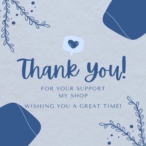 May include: A light blue background with the words "Thank you!" in a dark blue script. The text "FOR YOUR SUPPORT MY SHOP WISHING YOU A GREAT TIME!" is also present. Decorative blue shapes and floral elements frame the text.