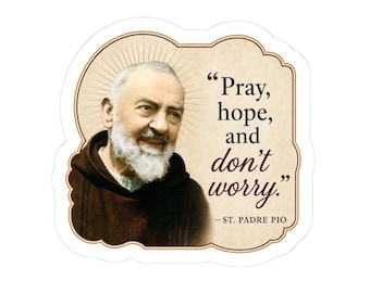 St. Padre Pio Quote Sticker | Pray Hope and Don't Worry Catholic Decal