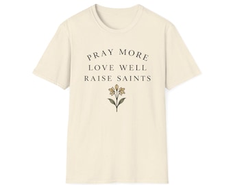Pray More Love Well Raise Saints Catholic T-Shirt