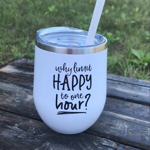 Why Limit Happy to One Hour, Funny Wine Tumbler, Funny Gift, Insulated Wine Glass, Wine Lover Gift, Gift for Her