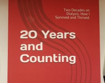 20 Years and Counting.  Two Decades on Dialysis.  How I Survived and Thrived.