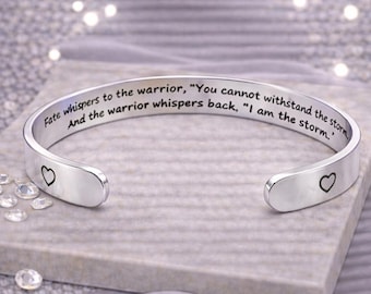 Encouragement Bracelet - Fate whispers to the warrior you cannot withstand  the storm.. I am the storm Cuff