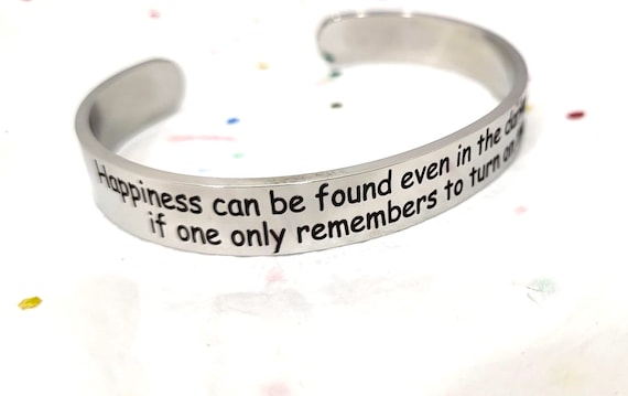 Happiness can be found even in the darkest of times if one only remembers to turn on the light Gift Bracelet and Cuffs