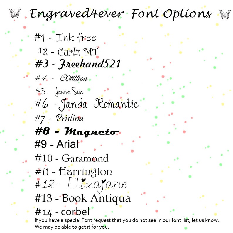 May include: A list of font options for a custom engraved item. The list includes font names like Ink free, Curlz MT, Freehand521, Cotillion, Jenna Sue, Janda Romantic, Pristina, Magneto, Arial, Garamond, Harrington, Elizajane, Book Antiqua, and corbel.