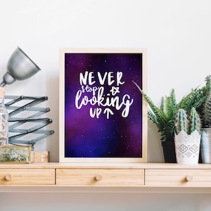 Never Stop Looking Up - Print, Home Decor, Inspiration Quote, Gift, Wall Art, Home Decor, Galaxy, Positive Quote