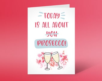 Today is all about (you) Prosecco. Greeting card, birthday card, drinking, Prosecco, bubbles.