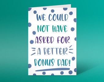 We could not have asked for a better bonus dad. Father’s Day card, step dad, bonus dad. Greeting card.