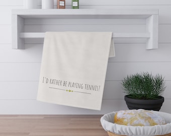 I'd rather be playing tennis - Kitchen Towel