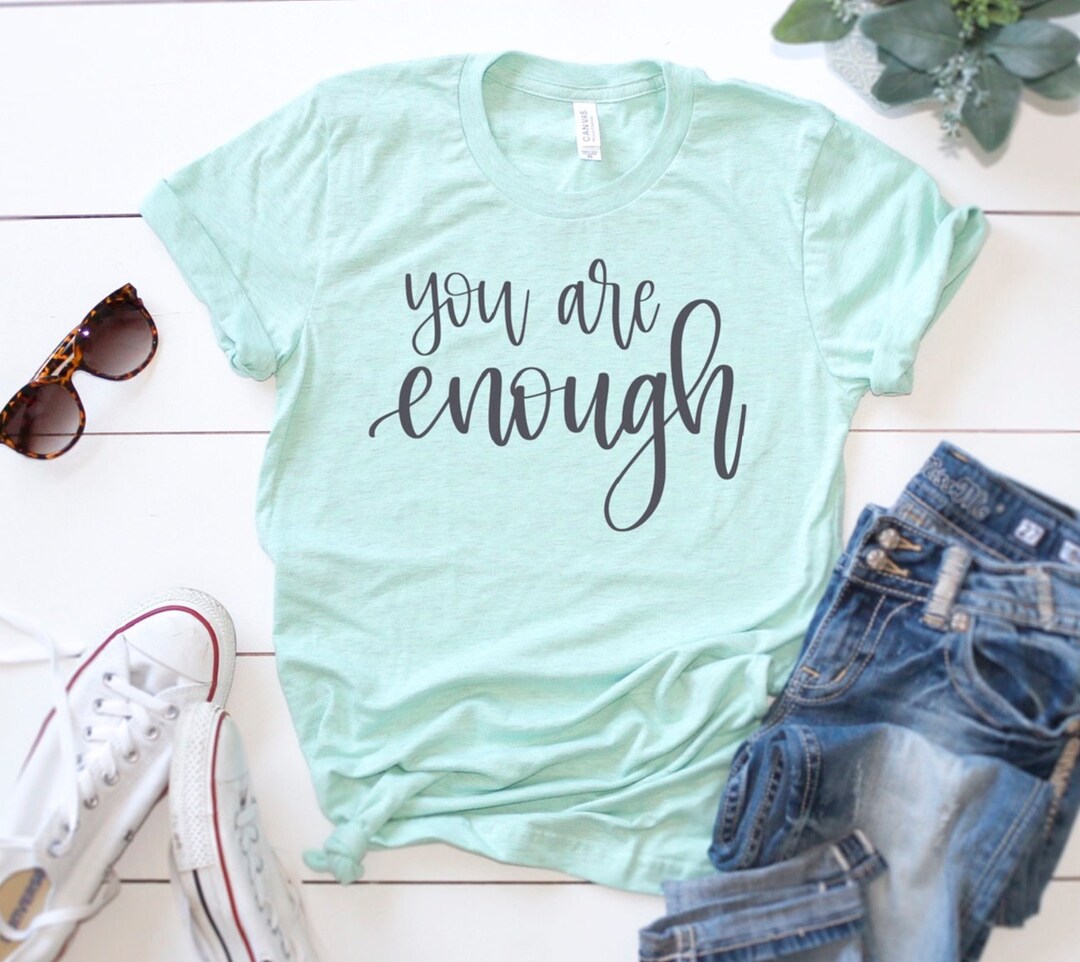 You Are Enough Tee You Are Enough Shirt Inspirational Shirt Etsy