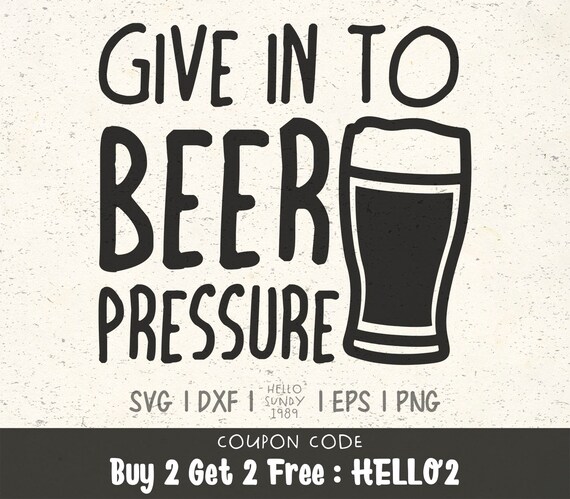 Give In To Beer Pressure Svg Beer Alcohol Drinking Clipart Svg Etsy