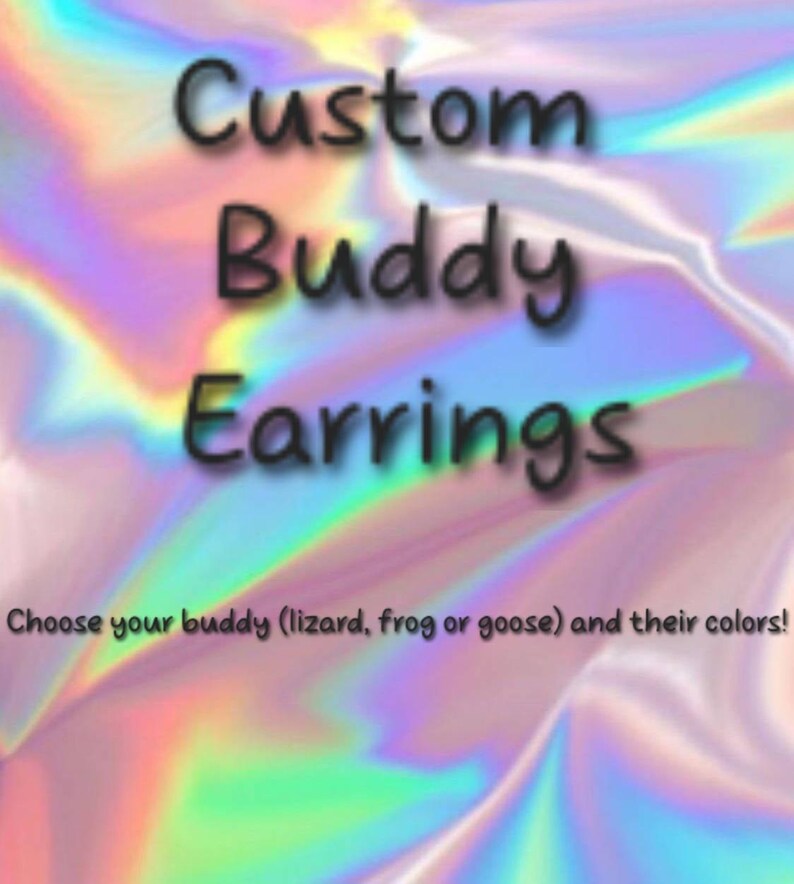 May include: A digital graphic with a holographic, iridescent background featuring the black text Custom Buddy Earrings. Below this, smaller black text reads: Choose your buddy (lizard, frog or goose) and their colours! The design is centred.