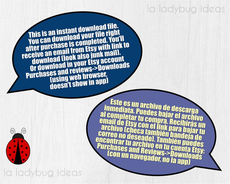 May include: A blue speech bubble with white text explaining how to download a digital file after purchase on Etsy. The text says "This is an instant download file. You can download your file right after purchase is completed. You'll receive an email from Etsy with link to download (look also junk mail). Or download in your Etsy account Purchases and reviews->Downloads (using web browser, doesn't show in app)". A second blue speech bubble with white text in Spanish explains the same thing. The text says "Este es un archivo de descarga inmediata. Puedes bajar el archivo al completar tu compra. Recibir&aacute;s un email de Etsy con el link para bajar tu archivo (checa tambi&eacute;n bandeja de correo no deseado). Tambi&eacute;n puedes encontrar tu archivo en tu cuenta Etsy: Purchases and Reviews->Downloads [con un navegador, no la app]". A red ladybug with black spots is in the bottom left corner of the image.