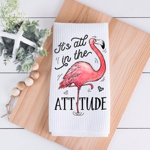 It's All In The Attitude Flamingo Kitchen Towel - Funny Kitchen Decor - Hand Towel - Dish Towel - Decorative Towel - Gag Gift - Hostess Gift