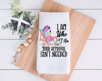 I Am Who I Am Your Approval Isn't Needed Flamingo Kitchen Towels - Funny Kitchen Decor - Hand Towel - Dish Towel - Decorative Towels