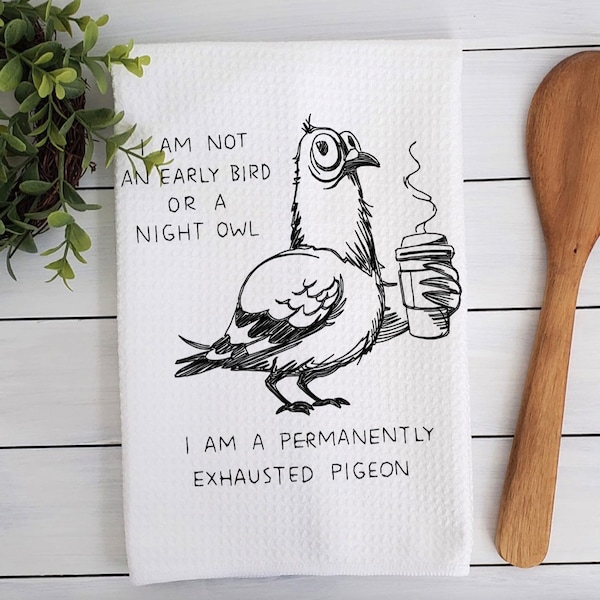 I'm Not An Early Bird Or A Night Owl I'm a Permanently Exhausted Pigeon - Kitchen Towel - Embroidered Towel - Funny Towel - Coffee Towel