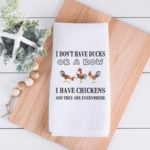 I Don't Have Ducks Or A Row I Have Chickens And They Are Everywhere  Kitchen Towel - Funny Kitchen Decor - Hand Towel - Sarcastic Dish Towel