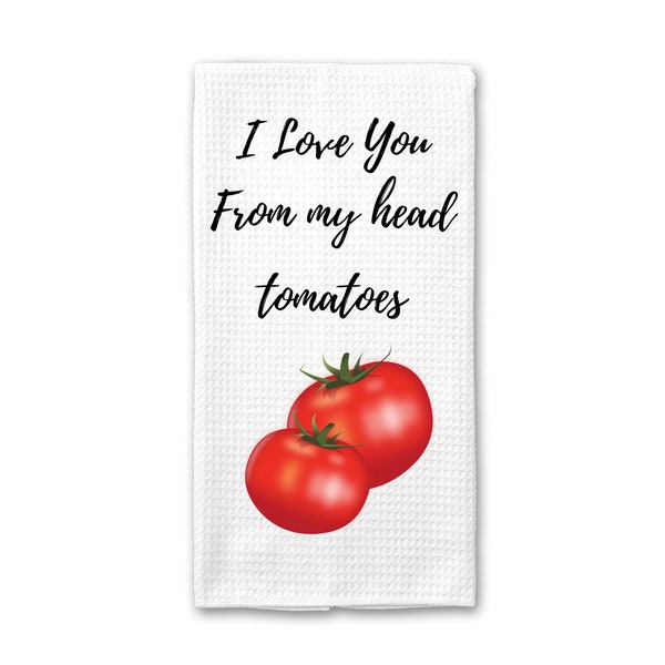 I Love You From My Head Tomatoes Kitchen Towel - Funny Kitchen Decor - Hand Towel - Dish Towels - Towels With Sayings - Funny Vegan Gifts