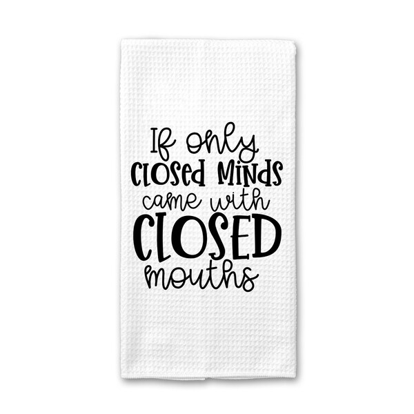 If Only Closed Minds Came With Closed Mouths Kitchen Towel - Funny Towel - Kitchen Decor - Hand Towel - Dish Towels - Towels With Sayings