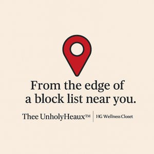 Könnte beinhalten: Eine rote Standortmarkierung mit weißem Zentrum vor cremefarbenem Hintergrund. Der Text lautet "From the edge of a block list near you." Darunter steht "Thee UnholyHeaux™ HG Wellness Closet."
