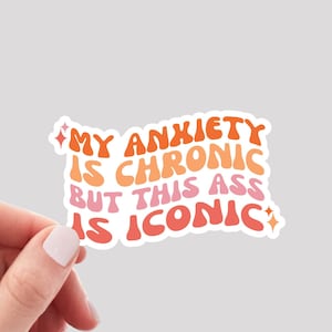 My Anxiety is Chronic But this Ass is Iconic Sticker / Anxiety Sticker / Funny Anxiety Sticker / Mental Health Sticker / Funny Mental Health