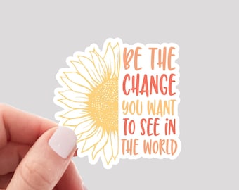 Be the Change Sticker / Sunflower Sticker / Motivational Quote Sticker / Be the Change You Want to See in the World Sticker