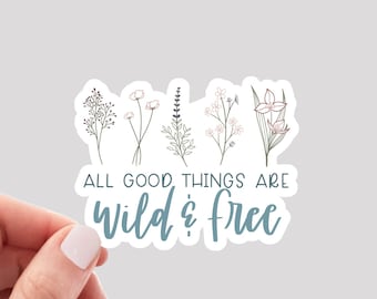 All Good Things are Wild and Free Sticker / Floral Sticker / Wildflower Sticker / Wild and Free Sticker