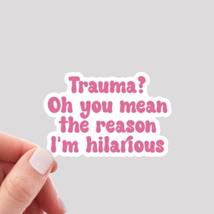 Trauma Oh You Mean the Reason I'm Hilarious Sticker / Mental Health Sticker / Therapy Sticker / Trauma Sticker / Funny Trauma Sticker