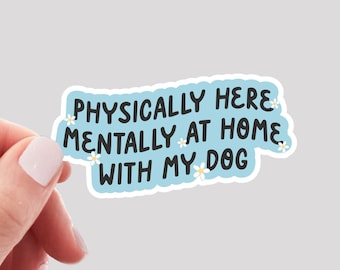 Physically Here Mentally Home With My Dog Sticker