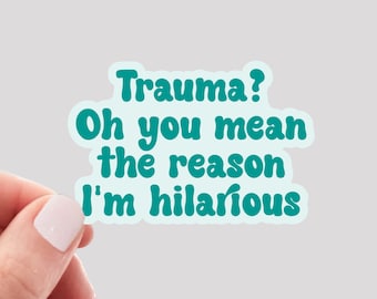 Trauma Oh You Mean the Reason I'm Hilarious Sticker / Mental Health Sticker / Therapy Sticker / Trauma Sticker / Funny Trauma Sticker